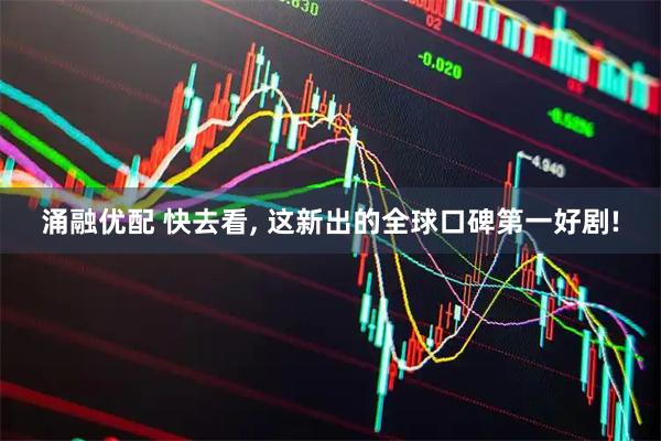 涌融优配 快去看, 这新出的全球口碑第一好剧!
